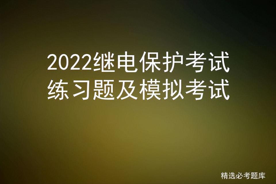 2022继电保护考试练习题及模拟考试插图