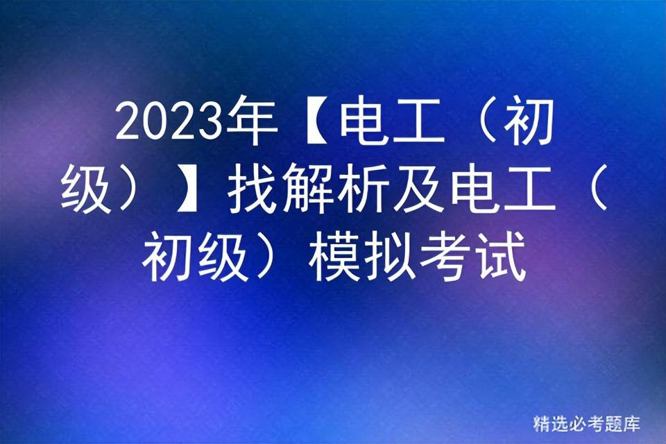 2023年【电工（初级）】找解析及电工（初级）模拟考试插图