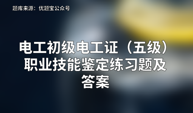 2022年电工初级电工证（五级）职业技能鉴定练习题及答案插图