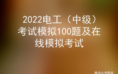 2022电工（中级）考试模拟100题及在线模拟考试