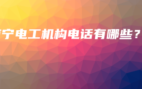 南宁电工机构电话有哪些？