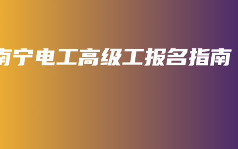 南宁电工高级工报名指南