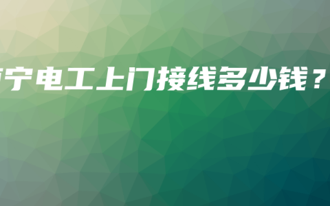 南宁电工上门接线多少钱？