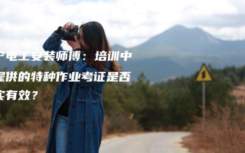 南宁电工安装师傅：培训中心提供的特种作业考证是否真实有效？