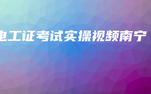 电工证考试实操视频南宁