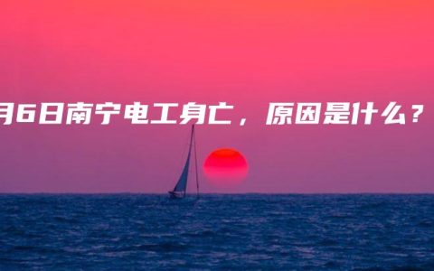 6月6日南宁电工身亡，原因是什么？