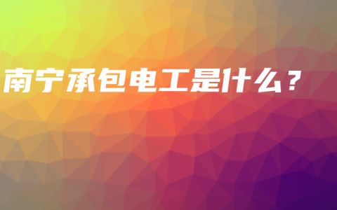 南宁承包电工是什么？