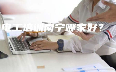 电工培训南宁哪家好？