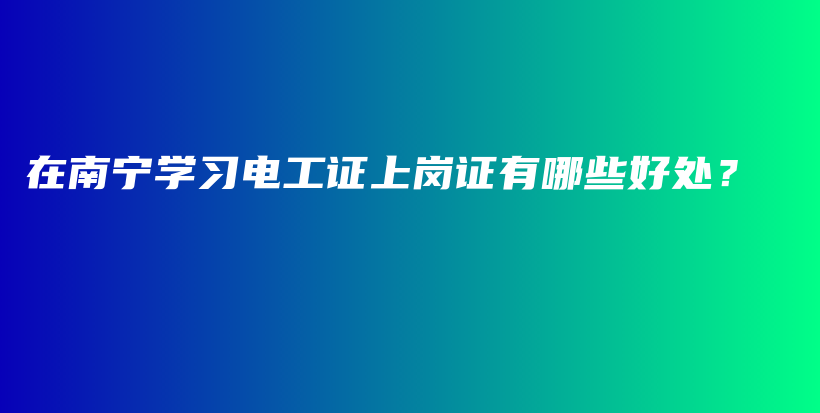 在南宁学习电工证上岗证有哪些好处？插图