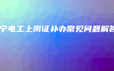 南宁电工上岗证补办常见问题解答