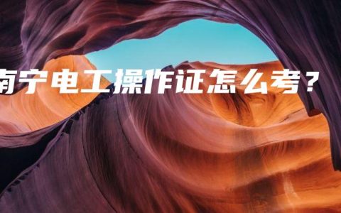 南宁电工操作证怎么考？