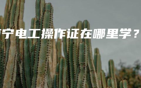 南宁电工操作证在哪里学？
