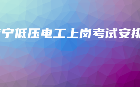 南宁低压电工上岗考试安排