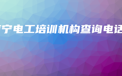 南宁电工培训机构查询电话