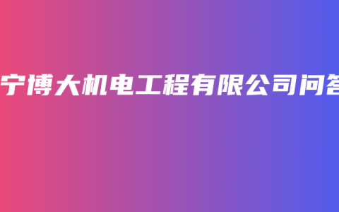 南宁博大机电工程有限公司问答