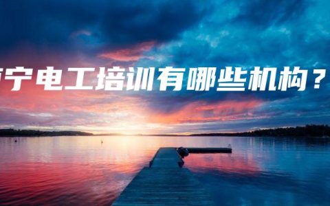 南宁电工培训有哪些机构？