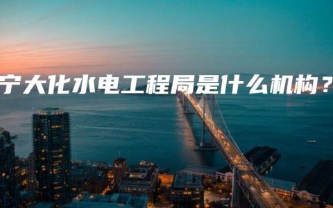 南宁大化水电工程局是什么机构？