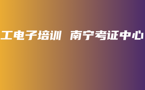 电工电子培训 南宁考证中心