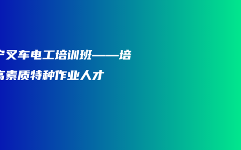南宁叉车电工培训班——培养高素质特种作业人才