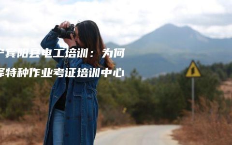 南宁宾阳县电工培训：为何选择特种作业考证培训中心？
