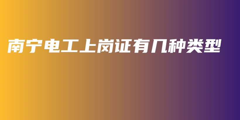 南宁电工上岗证有几种类型插图