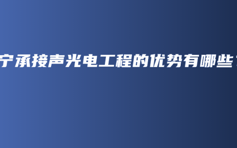南宁承接声光电工程的优势有哪些？