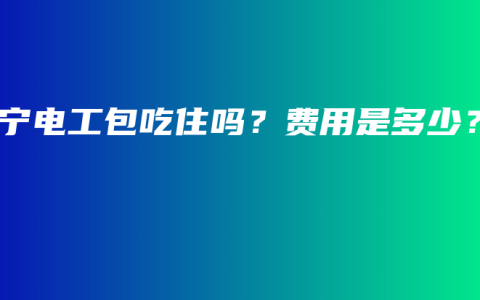 南宁电工包吃住吗？费用是多少？