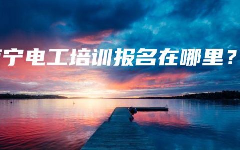 南宁电工培训报名在哪里？