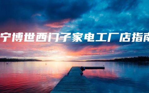 南宁博世西门子家电工厂店指南