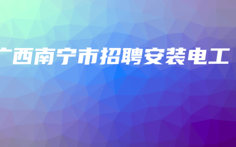 广西南宁市招聘安装电工