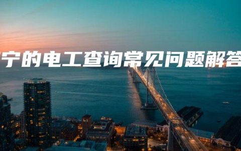 南宁的电工查询常见问题解答