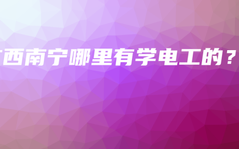 广西南宁哪里有学电工的？