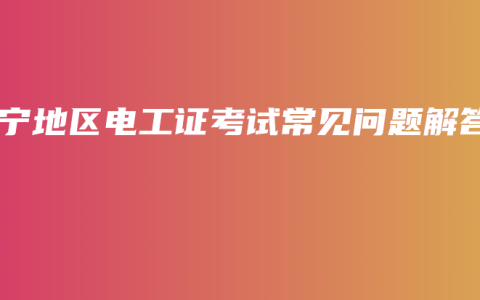 南宁地区电工证考试常见问题解答