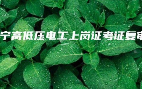 南宁高低压电工上岗证考证复审