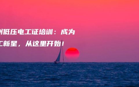 钦州低压电工证培训：成为电工新星，从这里开始！