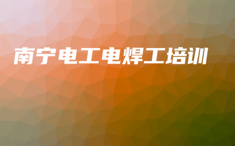 南宁电工电焊工培训