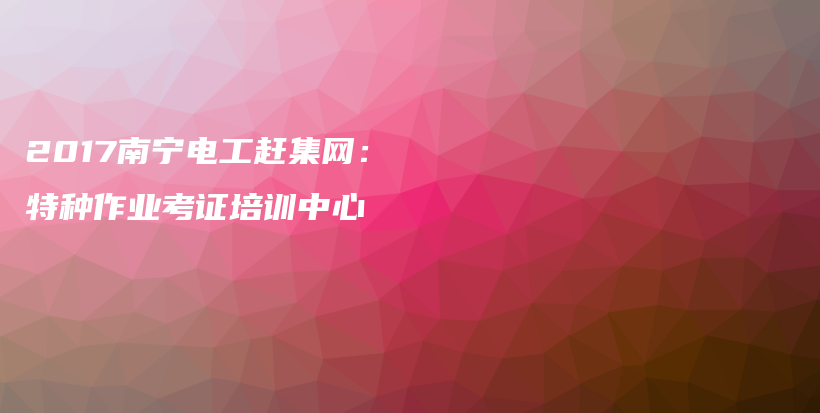 2017南宁电工赶集网：特种作业考证培训中心插图