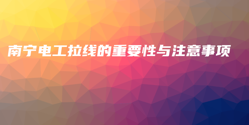 南宁电工拉线的重要性与注意事项插图