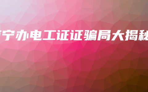 南宁办电工证证骗局大揭秘