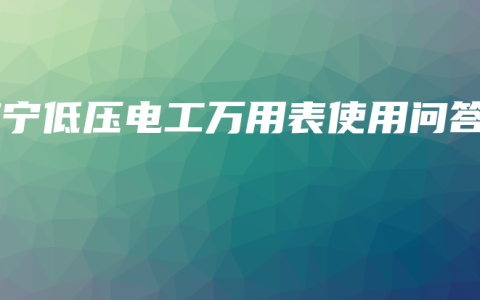 南宁低压电工万用表使用问答