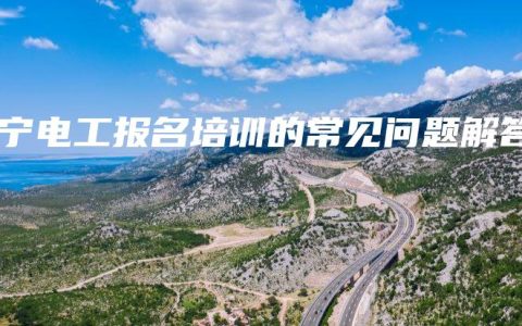 南宁电工报名培训的常见问题解答