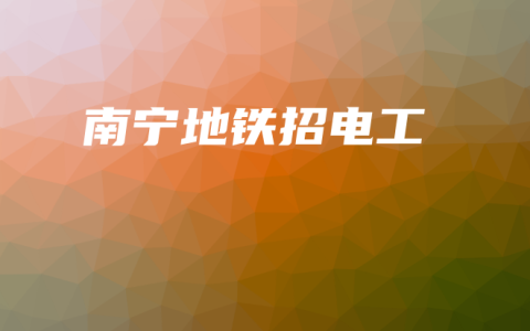 南宁地铁招电工