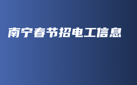 南宁春节招电工信息