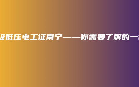 初级低压电工证南宁——你需要了解的一切