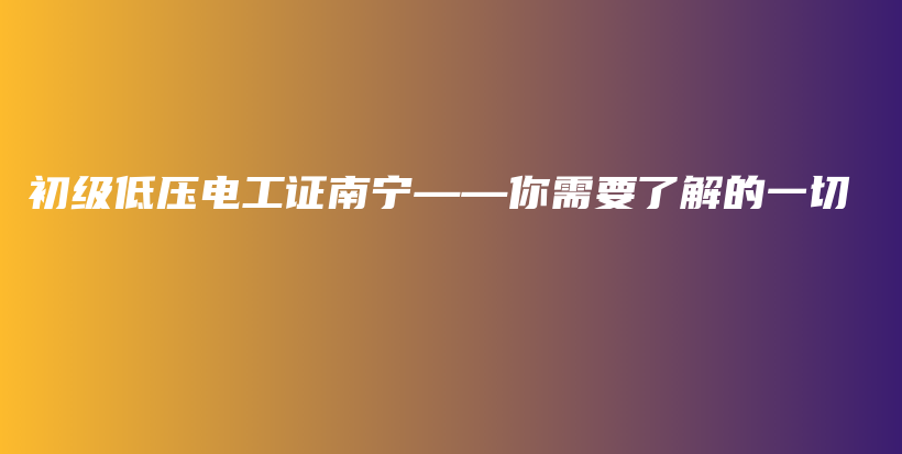 初级低压电工证南宁——你需要了解的一切插图