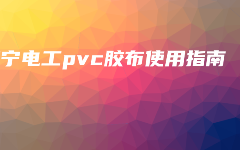 南宁电工pvc胶布使用指南