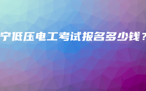 南宁低压电工考试报名多少钱？