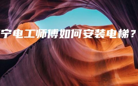 南宁电工师傅如何安装电梯？