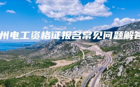 钦州电工资格证报名常见问题解答