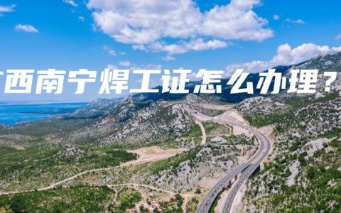 广西南宁焊工证怎么办理？